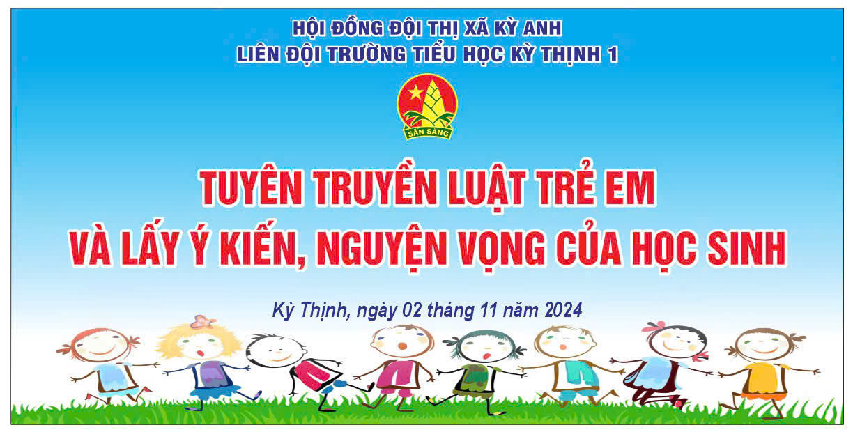 LIÊN ĐỘI TRƯỜNG TIỂU HỌC KỲ THỊNH 1 TỔ CHỨC TUYÊN TRUYỀN LUẬT TRẺ EM VÀ LẤY Ý KIẾN TRẺ EM VÀO CÁC VẤN ĐỀ LIÊN QUAN ĐẾN TRẺ EM NĂM HỌC 2024 – 2025.