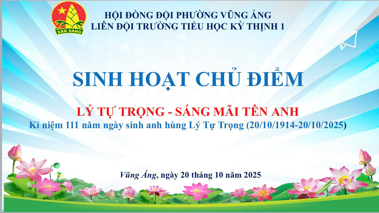 LIÊN ĐỘI TRƯỜNG TH KỲ THỊNH 1 - KỶ NIỆM 111 NĂM NGÀY SINH ANH HÙNG  LÝ TỰ TRỌNG (20/10/1914 – 20/10/2025)